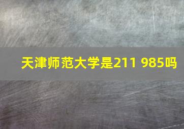 天津师范大学是211 985吗